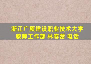 浙江广厦建设职业技术大学教师工作部 林春蕾 电话